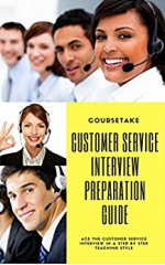 Customer Service, Call Center and Customer Support Interview Preparation Guide: Ace the Customer Service Interview in a Step by Step Teaching Style
