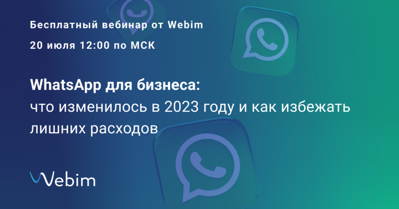 20 июля бесплатный вебинар «WhatsApp для бизнеса: что изменилось в 2023 году и как избежать лишних расходов»